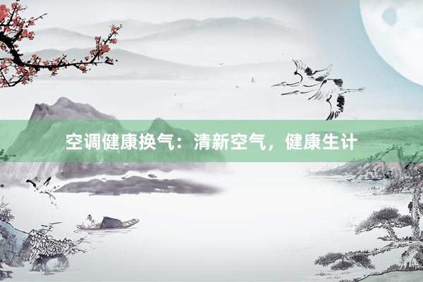 空调健康换气：清新空气，健康生计